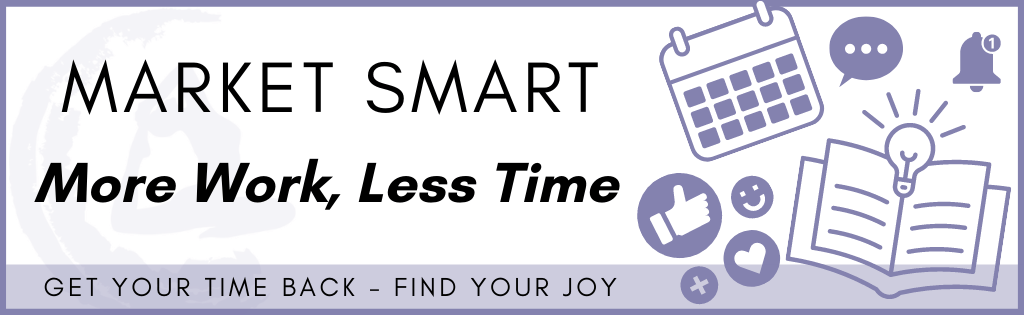 Market Smart - More Work, Less Time, Get Your Time Back - Find your joy